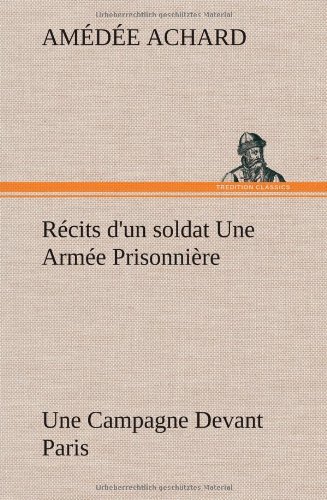 Cover for Amedee Achard · R Cits D'un Soldat Une Arm E Prisonni Re; Une Campagne Devant Paris (Innbunden bok) [French edition] (2012)