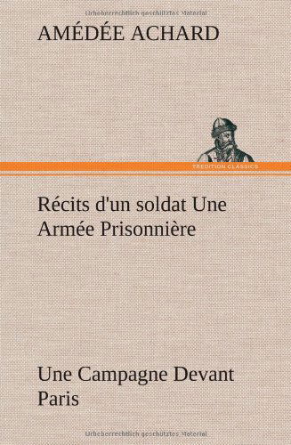 Cover for Amedee Achard · R Cits D'un Soldat Une Arm E Prisonni Re; Une Campagne Devant Paris (Gebundenes Buch) [French edition] (2012)