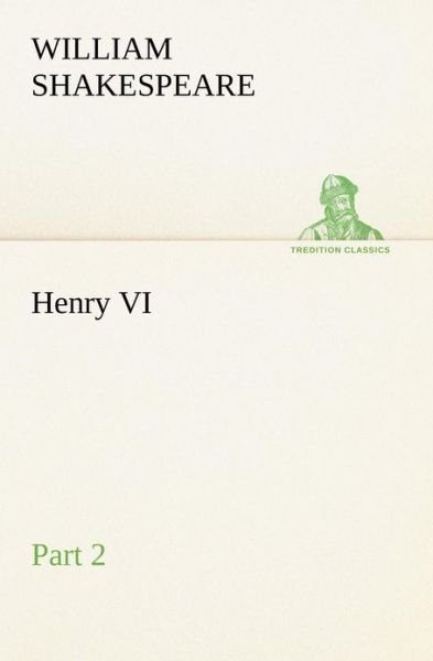 Henry Vi Part 2 (Tredition Classics) - William Shakespeare - Books - tredition - 9783849168216 - December 3, 2012