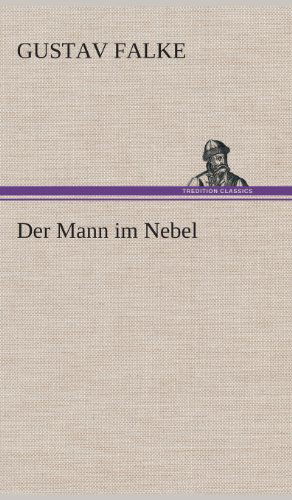 Der Mann Im Nebel - Gustav Falke - Kirjat - TREDITION CLASSICS - 9783849548216 - maanantai 20. toukokuuta 2013