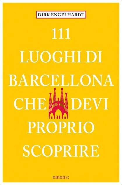 111 Luoghi Di Barcellona Che Devi Proprio Scoprire - Dirk Engelhardt - Książki - - 9783954516216 -