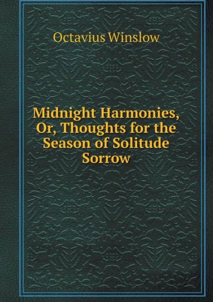 Midnight Harmonies, Or, Thoughts for the Season of Solitude Sorrow - Octavius Winslow - Books - Book on Demand Ltd. - 9785519074216 - October 19, 2014