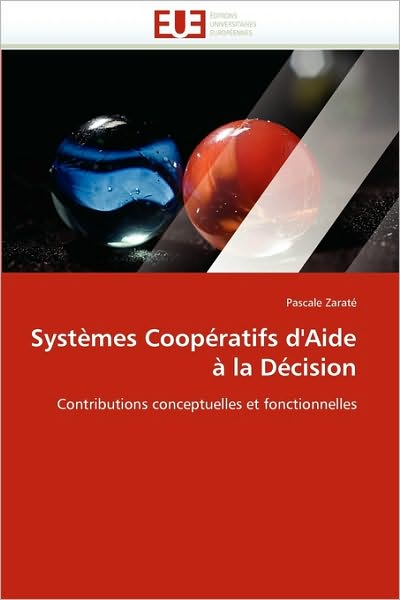 Systèmes Coopératifs D'aide À La Décision: Contributions Conceptuelles et Fonctionnelles - Pascale Zaraté - Libros - Éditions universitaires européennes - 9786131525216 - 28 de febrero de 2018