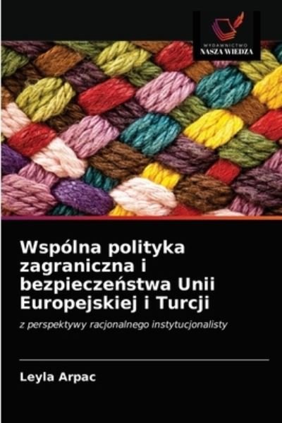 Cover for Leyla Arpac · Wspolna polityka zagraniczna i bezpiecze?stwa Unii Europejskiej i Turcji (Paperback Bog) (2020)