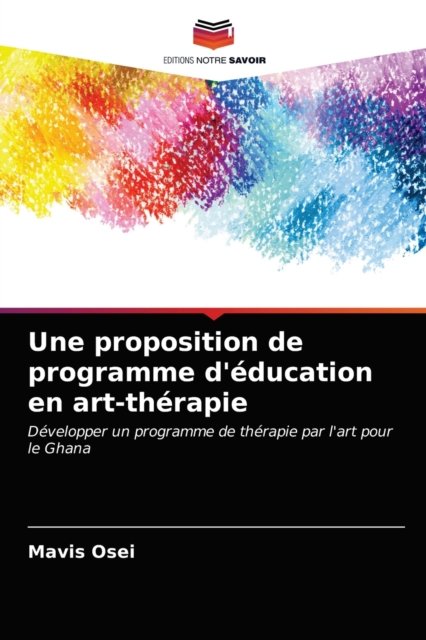 Une proposition de programme d'education en art-therapie - Mavis Osei - Libros - Editions Notre Savoir - 9786203530216 - 24 de marzo de 2021