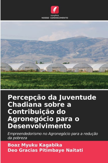 Cover for Boaz Myuku Kagabika · Percepcao da Juventude Chadiana sobre a Contribuicao do Agronegocio para o Desenvolvimento (Paperback Book) (2021)