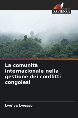 La comunita internazionale nella gestione dei conflitti congolesi - Lwe'ya Lwesso - Böcker - Edizioni Sapienza - 9786204137216 - 6 oktober 2021