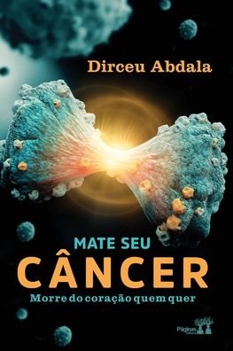 Cover for Dirceu Abdala · Mate Seu Cancer, Morre Do Coracao Quem Quer (Taschenbuch) (2022)