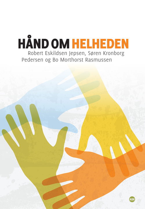 Cover for Søren Kronborg Pedersen og Bo Morthorst Rasmussen Robert Eskildsen Jepsen · Hånd om helheden (Hæftet bog) [1. udgave] (2012)