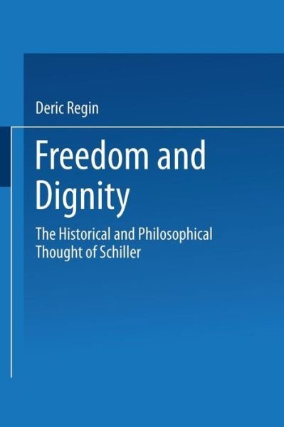 Cover for Deric Regin · Freedom and Dignity: The Historical and Philosophical Thought of Schiller (Paperback Bog) [Softcover reprint of the original 1st ed. 1965 edition] (1971)
