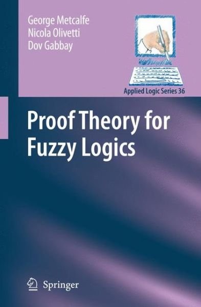 Cover for George Metcalfe · Proof Theory for Fuzzy Logics - Applied Logic Series (Paperback Book) [Softcover reprint of hardcover 1st ed. 2009 edition] (2010)