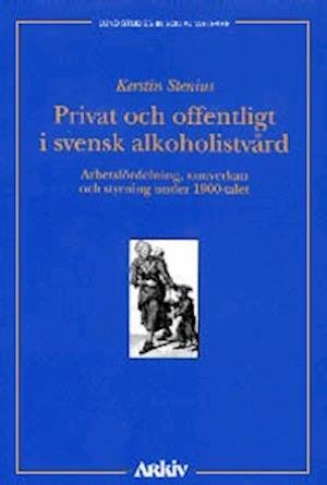 Cover for Kerstin Stenius · Lund studies in social welfare: Privat och offentligt i svensk alkoholistvård : Arbetsfördelning, samverkan (Book) (1999)