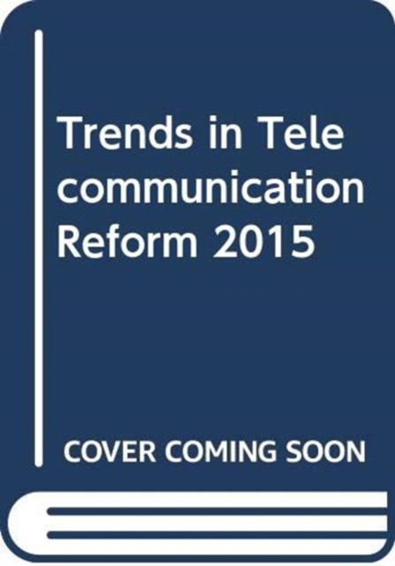 Trends in Telecommunication Reform 2015 - United Nations University - Books - United Nations - 9789261155216 - February 28, 2018