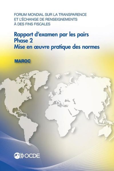 Forum Mondial Sur La Transparence Et l'Echange de Renseignements A Des Fins Fiscales: Rapport d'Examen Par Les Pairs: Maroc 2016 Phase 2: Mise En Oeuvre Pratique Des Normes - Oecd - Bøger - Organization for Economic Co-operation a - 9789264266216 - November 14, 2016