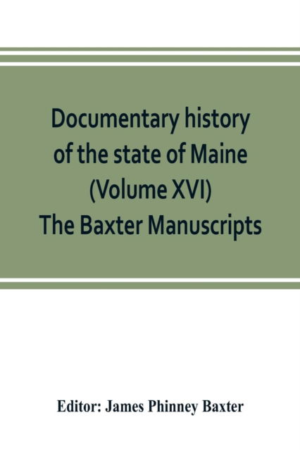 Cover for James Phinney Baxter · Documentary history of the state of Maine (Volume XVI) The Baxter Manuscripts (Paperback Book) (2019)