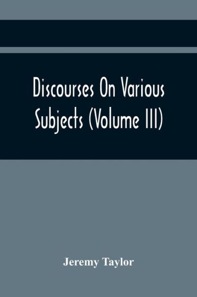 Cover for Jeremy Taylor · Discourses On Various Subjects (Volume Iii) (Paperback Book) (2021)