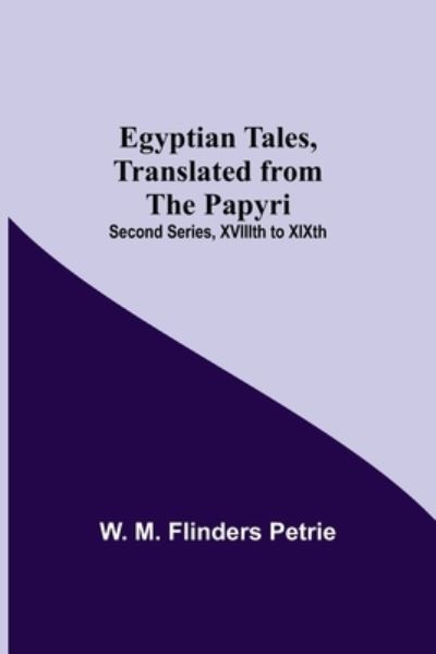 Egyptian Tales, Translated From The Papyri; Second Series, Xviiith To Xixth - W M Flinders Petrie - Books - Alpha Edition - 9789354596216 - May 20, 2021