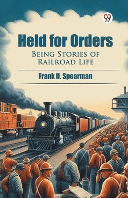 Cover for Frank H Spearman · Held for OrdersBeing Stories of Railroad Life (Edition1) (Paperback Book) (2025)