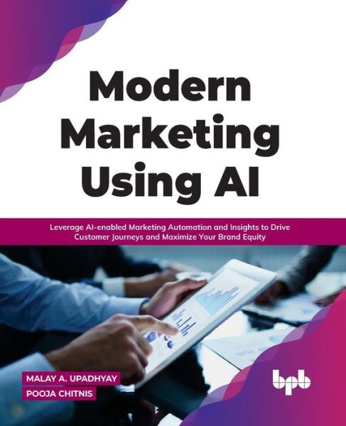 Cover for Malay A. Upadhyay Pooja Chitnis · Modern Marketing Using AI: Leverage AI-enabled Marketing Automation and Insights to Drive Customer Journeys and Maximize Your Brand Equity (Paperback Book) (2022)