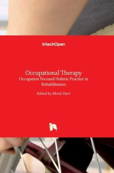 Occupational Therapy: Occupation Focused Holistic Practice in Rehabilitation - Meral Huri - Książki - Intechopen - 9789535133216 - 5 lipca 2017