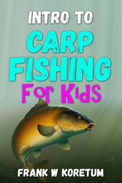 Cover for Frank W Koretum · Intro to Carp Fishing for Kids - Intro to Hunting &amp; Fishing for Kids (Paperback Book) (2022)