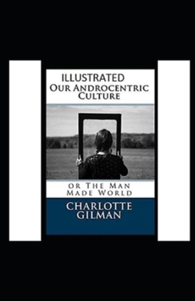 Cover for Charlotte Gilman · Our Androcentric Culture Or The Man-Made World Illustrated (Paperback Book) (2021)