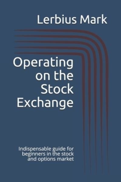 Cover for Lerbius Mark · Operating on the Stock Exchange: Indispensable guide for beginners in the stock and options market - Stock Exchange Manual (Pocketbok) (2021)