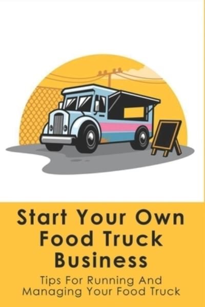 Cover for Leota Harbus · Start Your Own Food Truck Business (Taschenbuch) (2021)