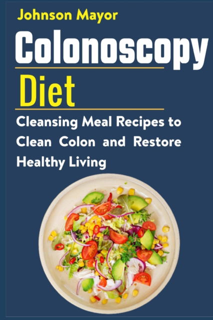 Cover for Johnson Mayor · Colonoscopy Diet: Cleansing Meal Recipe to Clean Colon and Restore Healthy Living (Paperback Book) (2021)