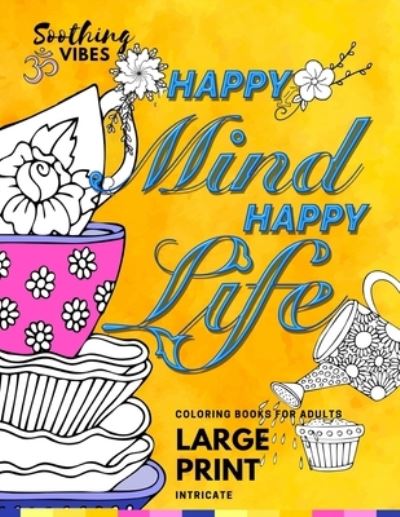 Cover for Soothing Vibes · HAPPY MIND HAPPY LIFE! Intricate Coloring Books For Adults LARGE PRINT (Paperback Book) (2020)