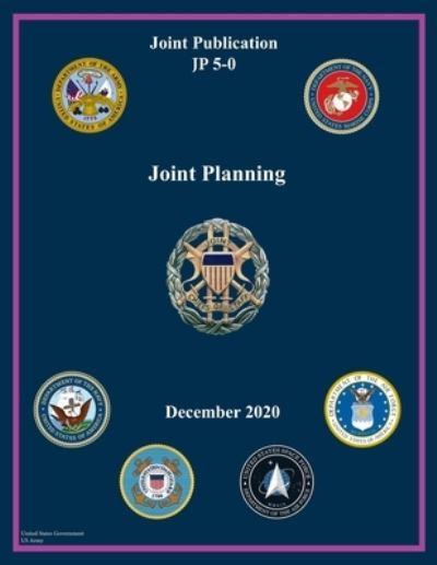 Cover for United States Government Us Army · Joint Publication JP 5-0 Joint Planning December 2020 (Paperback Book) (2021)