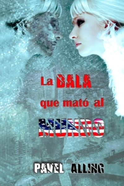 Cover for Pavel Alling Pena · La bala que mato al mundo (Paperback Book) (2021)