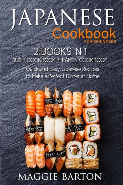 Cover for Maggie Barton · Japanese Cookbook for Beginners: 2 Books in 1, Sushi Cookbook + Ramen Cookbook, Quick and Easy Japanese Recipes to Make a Perfect Dinner at Home - Maggie Barton's Recipe Books (Paperback Book) (2020)