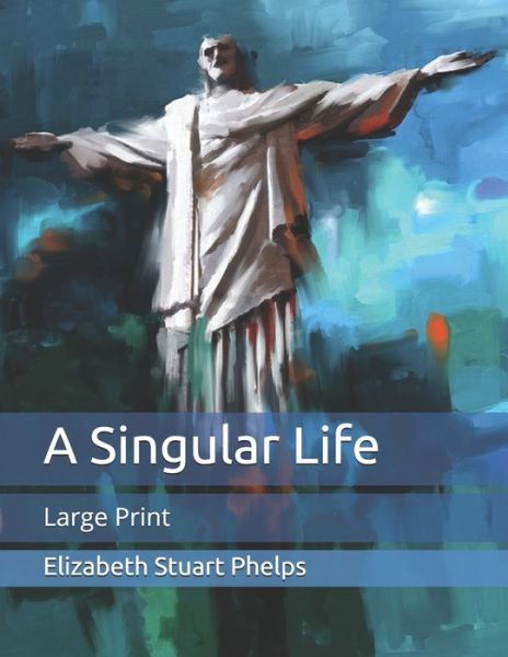 Cover for Elizabeth Stuart Phelps · A Singular Life: Large Print (Paperback Book) (2020)