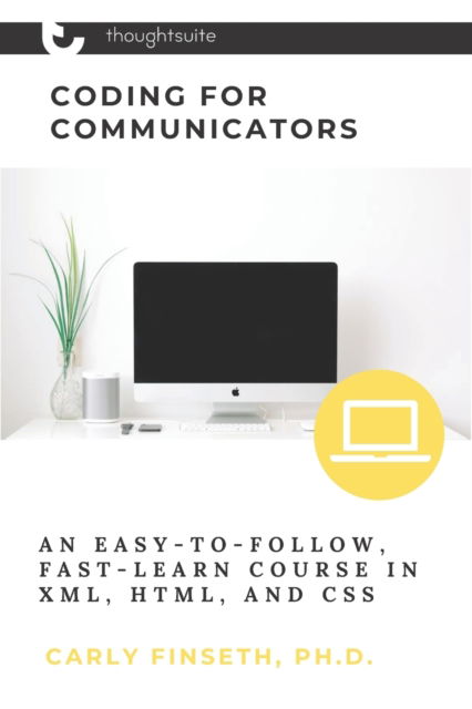 Cover for Carly Finseth · Coding for Communicators: An Easy-to-Follow, Fast-Learn Course in XML, HTML, and CSS (Paperback Book) (2021)