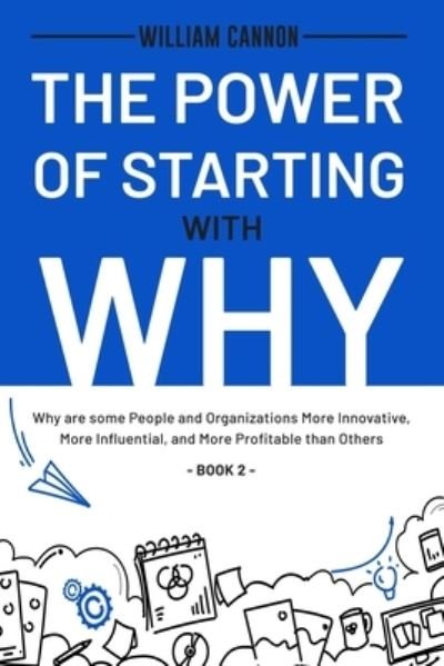 Cover for William Cannon · The Power of Starting with Why: Why are some People and Organizations More Innovative, More Influential, and More Profitable than Others - Book 2 (Pocketbok) (2021)