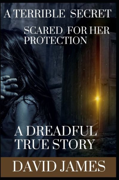 Cover for David James · A Terrible Secret: Scared for Her Protection (a Dreadful True Story) (Paperback Book) (2022)