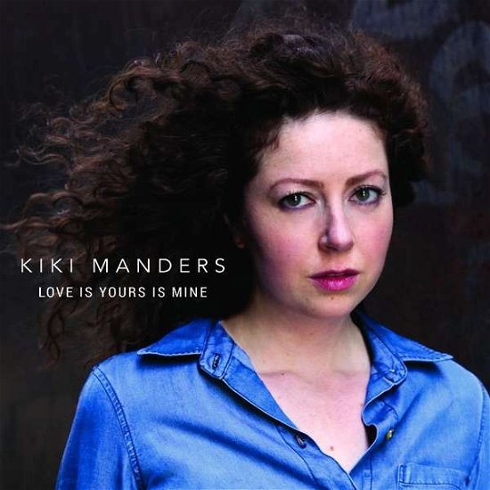 Love is yours is mine - Kiki Manders - Musik - UNIT RECORDS - 7640114797217 - 16. september 2016