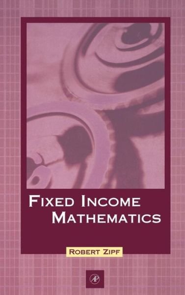 Cover for Zipf, Robert (Scarsdale, New York, U.S.A.) · Fixed Income Mathematics (Gebundenes Buch) (2003)