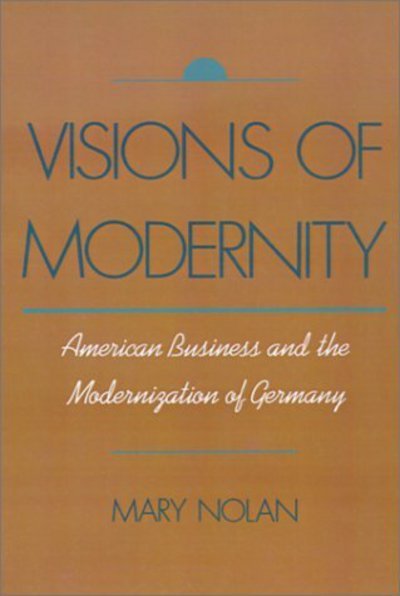 Cover for Nolan, Mary (Professor of History, Professor of History, New York University) · Visions of Modernity: American Business and the Modernization of Germany (Inbunden Bok) (1994)