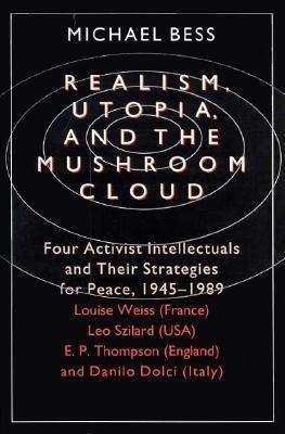 Cover for Michael Bess · Realism, Utopia, and the Mushroom Cloud: Four Activist Intellectuals and their Strategies for Peace, 1945-1989--Louise Weiss (Taschenbuch) (1993)