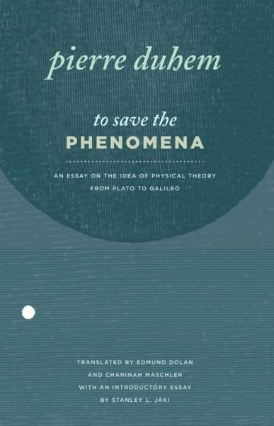 To Save the Phenomena: An Essay on the Idea of Physical Theory from Plato to Galileo - Pierre Duhem - Books - The University of Chicago Press - 9780226169217 - October 1, 2015