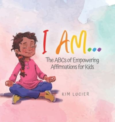 Cover for Kim Lucier · I Am...: The ABCs of Empowering Affirmations for Kids (Hardcover Book) (2022)
