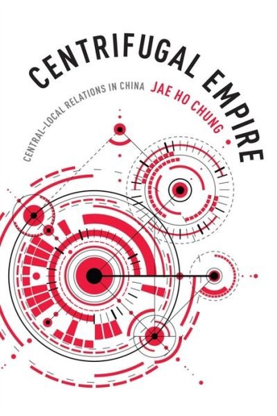 Cover for Jae Ho Chung · Centrifugal Empire: Central–Local Relations in China (Paperback Book) (2019)