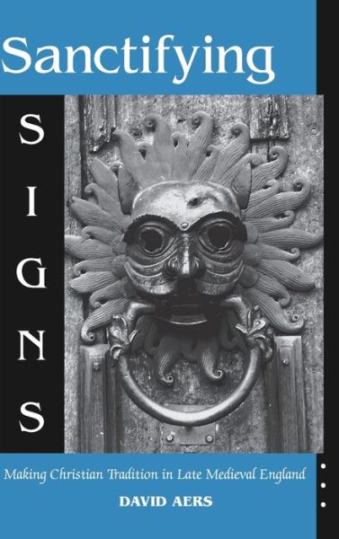 Cover for David Aers · Sanctifying Signs: Making Christian Tradition in Late Medieval England (Gebundenes Buch) (2004)