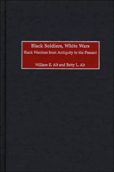 Cover for William E. Alt · Black Soldiers, White Wars: Black Warriors from Antiquity to the Present (Hardcover Book) (2002)