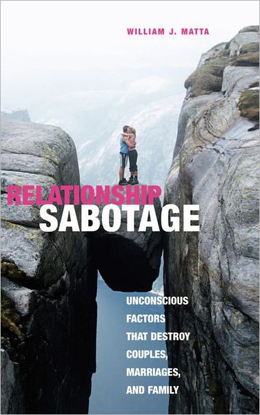 Cover for William J. Matta · Relationship Sabotage: Unconscious Factors that Destroy Couples, Marriages, and Families (Hardcover Book) (2006)
