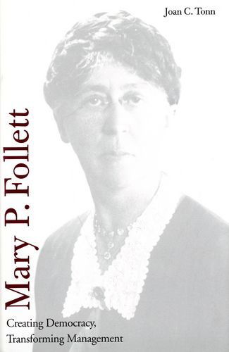 Mary P. Follett: Creating Democracy, Transforming Management - Joan C. Tonn - Books - Yale University Press - 9780300096217 - April 10, 2003