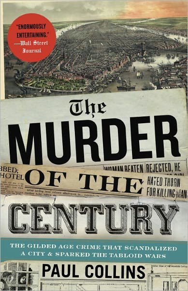 The Murder of the Century: The Gilded Age Crime That Scandalized a City & Sparked the Tabloid Wars - Paul Collins - Books - Broadway Books (A Division of Bantam Dou - 9780307592217 - April 24, 2012