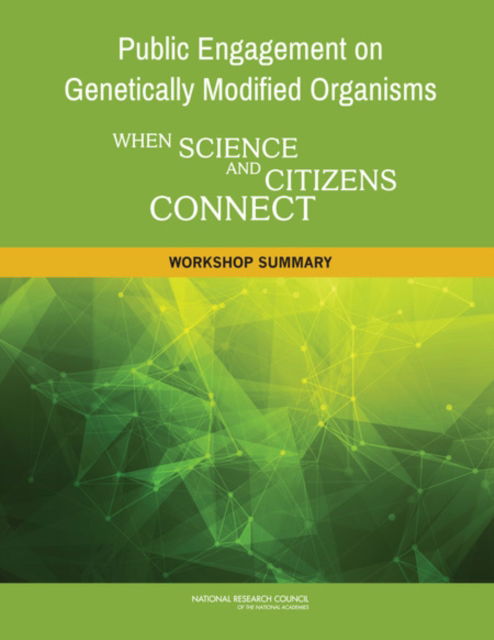 Public Engagement on Genetically Modified Organisms: When Science and Citizens Connect: Workshop Summary - National Research Council - Books - National Academies Press - 9780309374217 - August 7, 2015